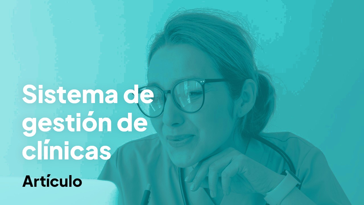 Sistema de gestión de clínicas: qué debe incluir y cómo implementarlo